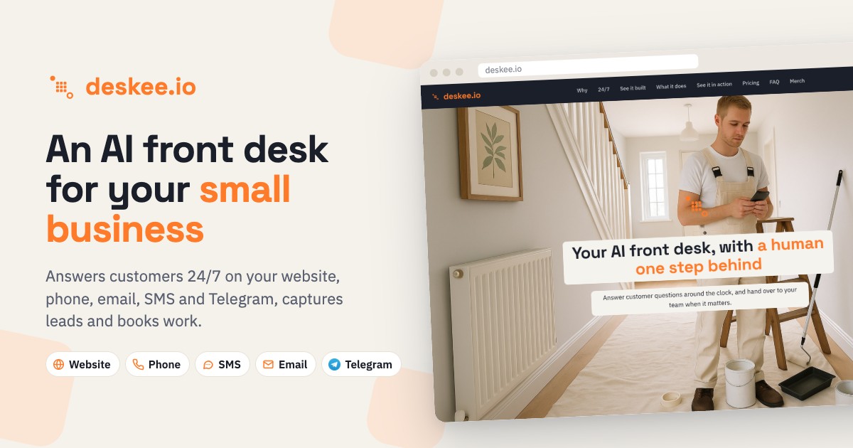 Deskee: an AI front desk for your small business. It answers customers 24/7 on your website, phone, email, SMS and Telegram.